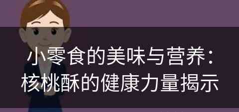 小零食的美味与营养：核桃酥的健康力量揭示